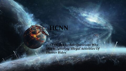 HCNN- JUST IN: Jim Jordan Questions Why DOJ Is Ignoring 'Illegal Activities Of Hunter Biden'