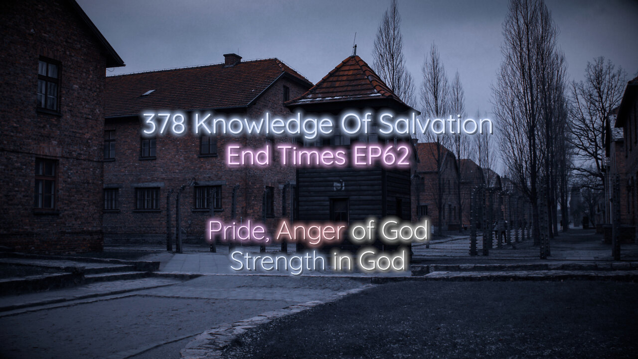 378 Knowledge Of Salvation - End Times EP62 - Pride, Anger of God, Strength in God