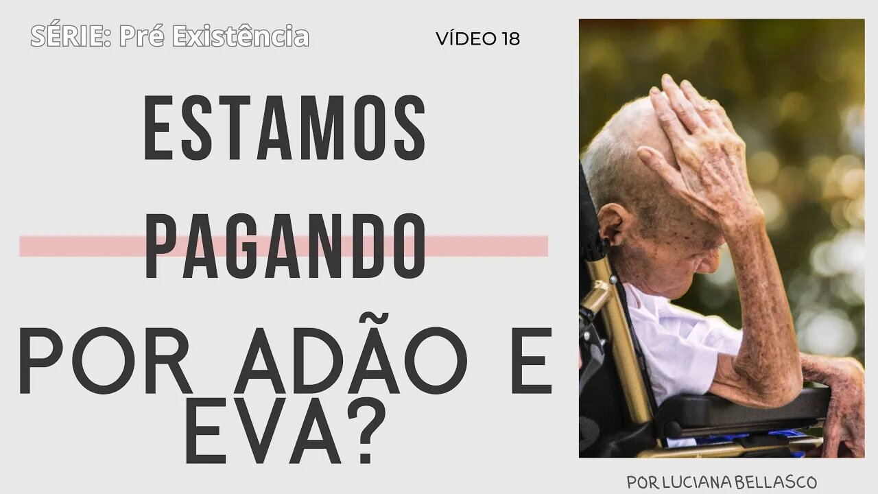 Aula 18. Estamos Pagando Pelos Pecados de Adão e Eva? Pre Existência