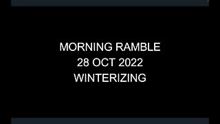 Morning Ramble - 20221028 - Winterizing