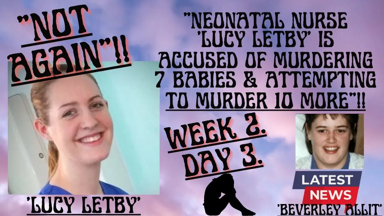 💜 “NEONATAL NURSE ‘LUCY LETBY’ IS ACCUSED OF MURDER & ATTEMPTED MURDER”!! WEEK 2, DAY 3 OF TRIAL.