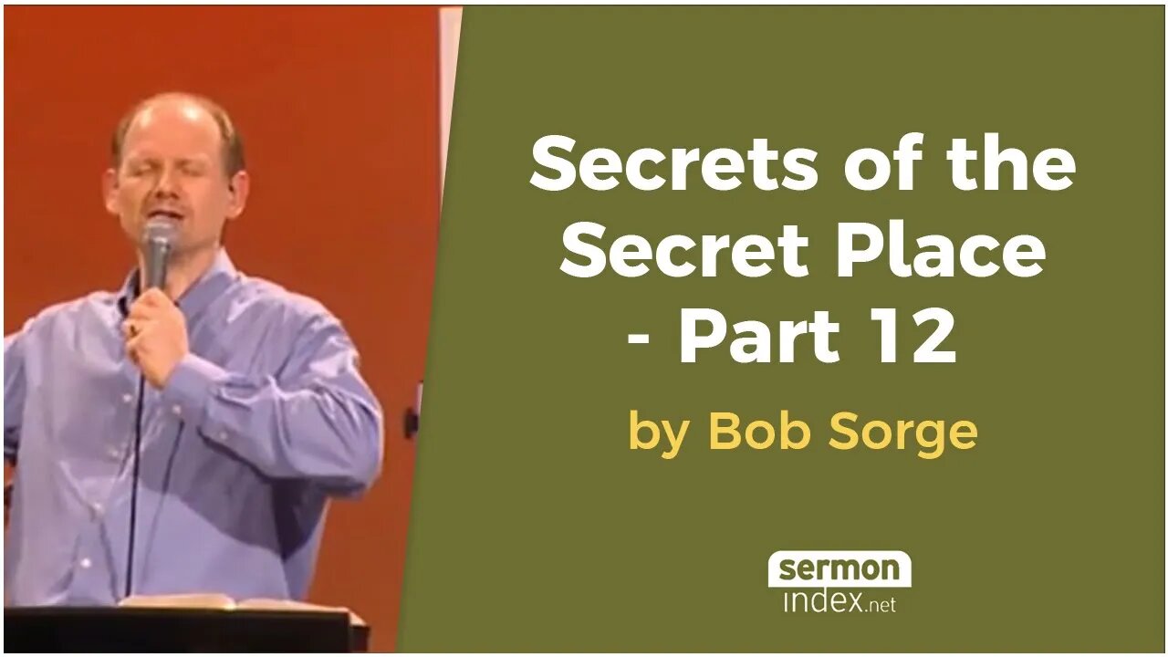 Secrets of the Secret Place - Part 12 by Bob Sorge