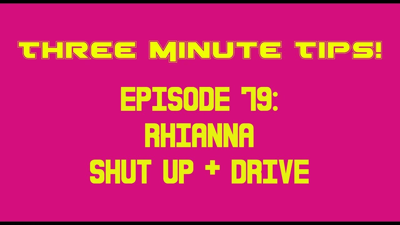 Three Minute Tips Ep79 - Rhianna - Shut Up And Drive