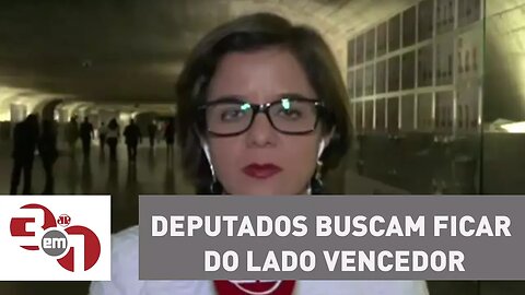 Vera: Deputados buscam ficar do lado vencedor