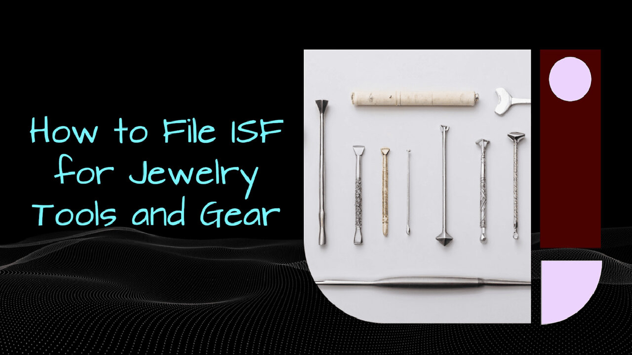 Unlocking Success: How and When to File an ISF for Jewelry Tools and Equipment