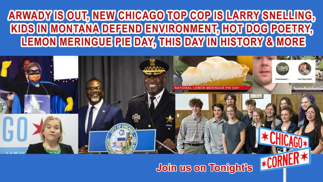 Arwady is Out, Chicago Top Cop Is Snelling, Montana Kids vs Environment, Lemon Meringue Pie & More