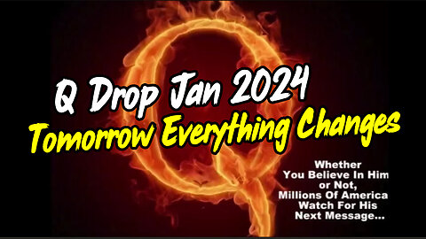 Q Drop Jan 2024 - Tomorrow Everything Changes!