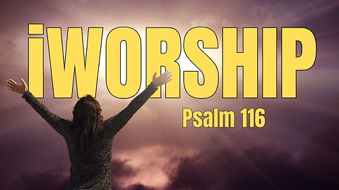 iWORSHIP ( Psalm 116 )