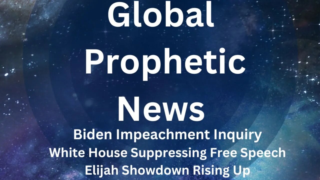 Global Prophetic News: Biden Impeachment Inquiry, Suppressing Free Speech, Elijah Showdown Rising Up