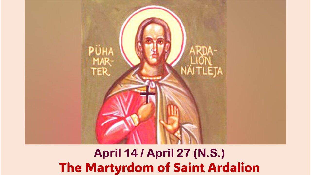 The Lives of Saints: April 14/27 (N.S.) The Martyrdom of Saint Ardalion