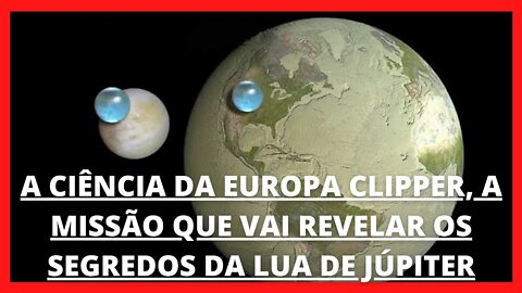 A CIÊNCIA DA EUROPA CLIPPER, A MISSÃO QUE VAI REVELAR OS SEGREDOS DA LUA DE JÚPITER