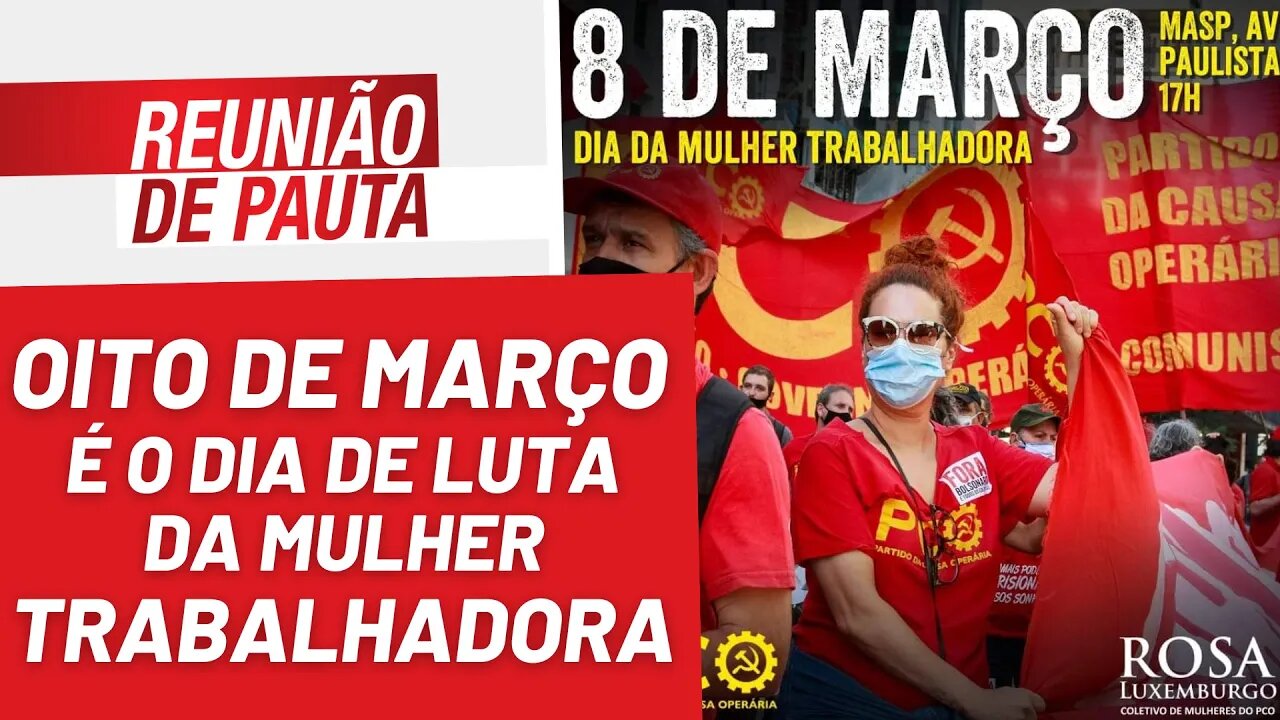 Oito de março: dia de luta das trabalhadoras - Reunião de Pauta nº 1.154 - 08/03/23