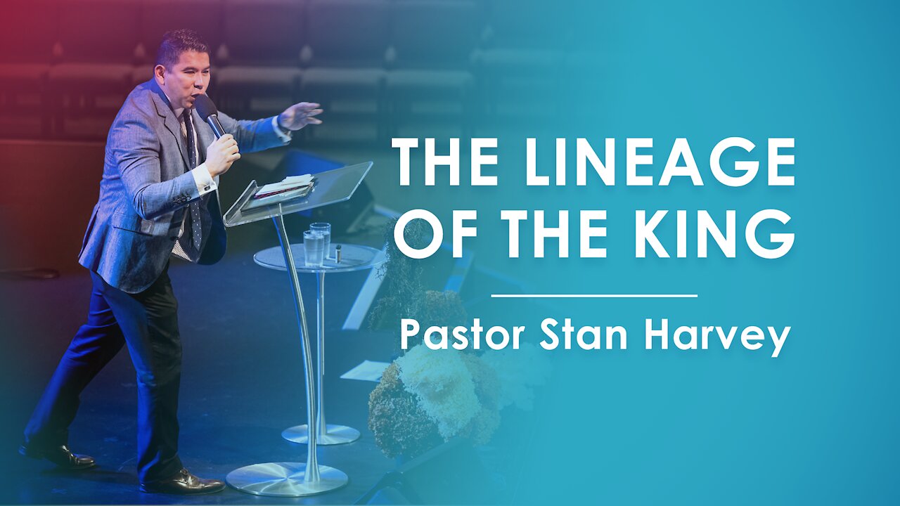 The Lineage of the King - Pastor Stan Harvey