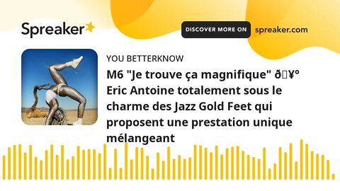 M6 "Je trouve ça magnifique" 🥰 Eric Antoine totalement sous le charme des Jazz Gold Feet qui propose