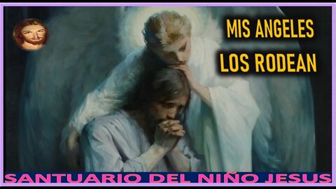 MIS ANGELES LOS RODEAN - MENSAJE DE JESUCRISTO REY A SANTUARIO DEL NIÑO JESUS