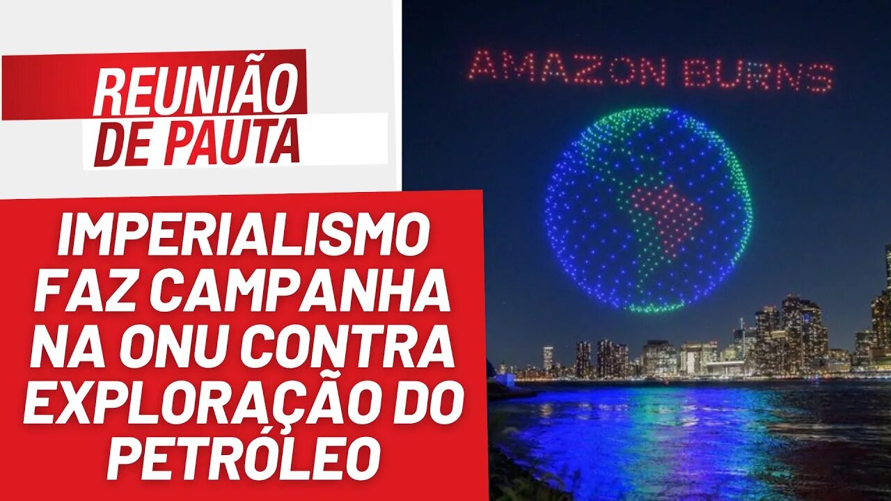 Imperialismo faz campanha na ONU contra exploração do petróleo - Reunião de Pauta nº 1285 - 18/9/23