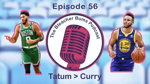 The Bleacher Bums Podcast | Ep. 56: Tatum Over Curry