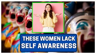 MODERN WOMEN Lack Self-Awareness!!!