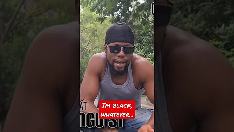 Im black, whatever...