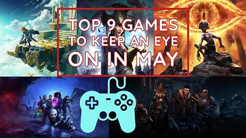 Top 9 games to keep an eye on in May