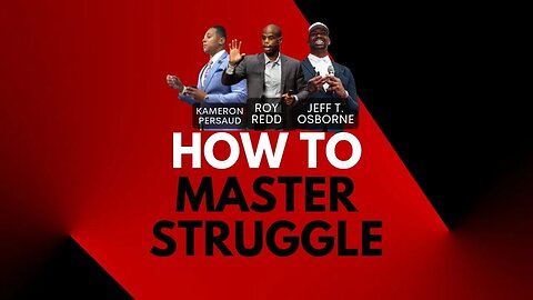 How To Master Struggle w/ Kameron Persaud, Jeff T. Osborne & Roy Redd