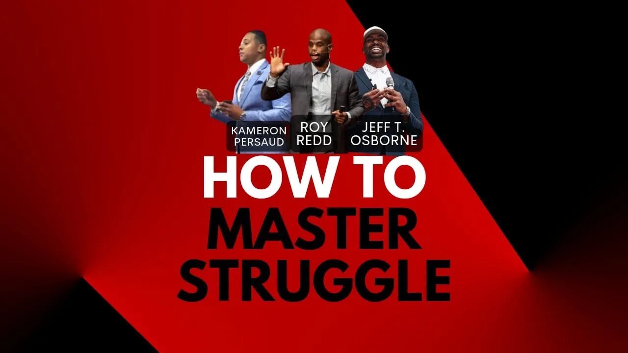 How To Master Struggle w/ Kameron Persaud, Jeff T. Osborne & Roy Redd