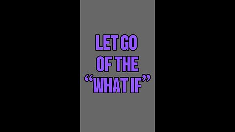 Let Go Of The “What Ifs” 😳