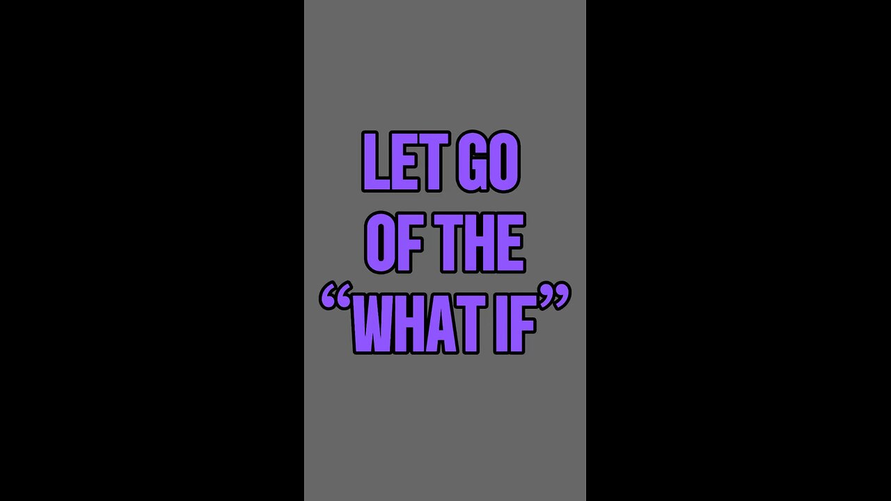 Let Go Of The “What Ifs” 😳