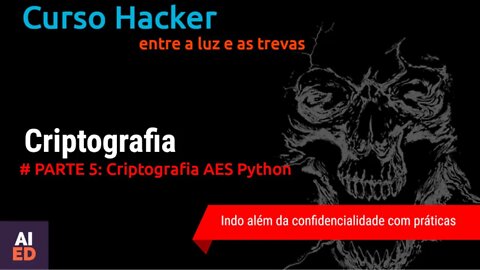 CURSO HACKER - CRIPTOGRAFIA Parte 5 - AES com PYTHON, criptografia simétrica de bloco