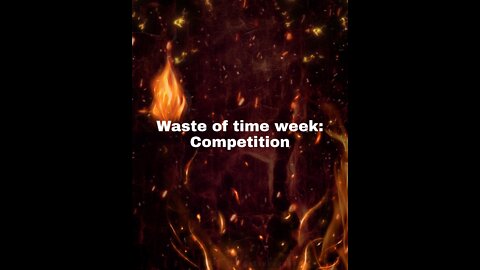 Waste of time week: Competition