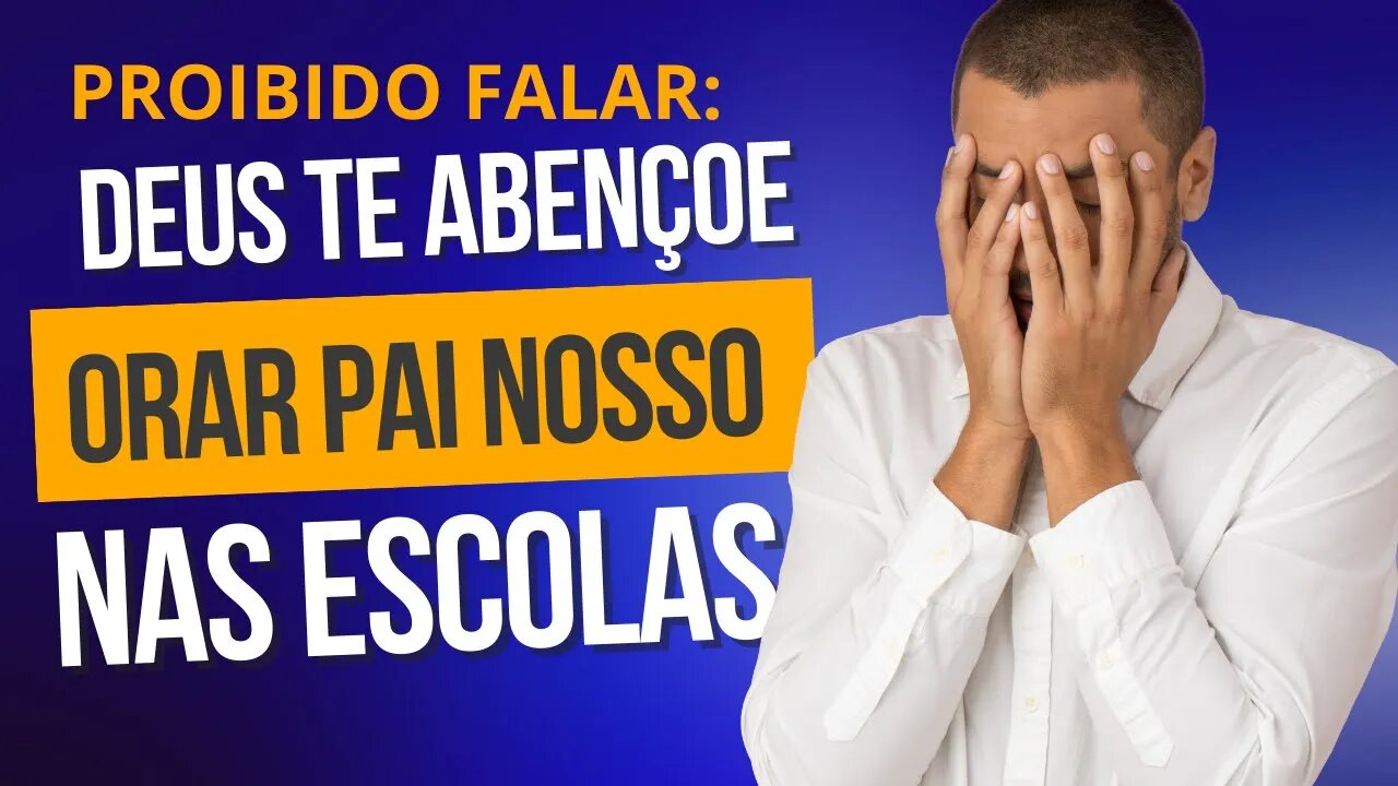 AGORA NÃO PODE FALAR "DEUS ABENÇOE" E NEM ORAR O "PAI NOSSO" NAS ESCOLAS