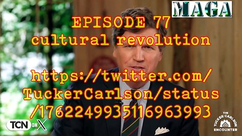 Tucker Carlson Episode 77 the cultural revolution 2024