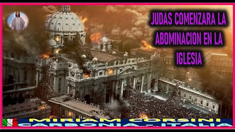 JUDAS COMENZARA LA ABOMINACION EN LA IGLESIA - MENSAJE DE JESUCRISTO REY A MIRIAM CORSINI