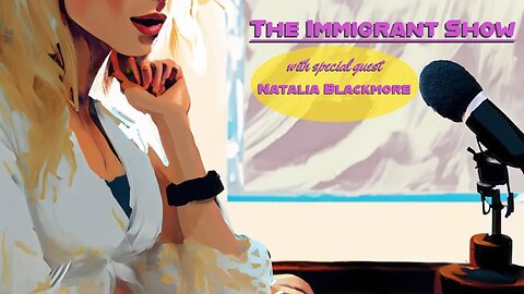 The Immigrant Show: with guest Natalia Blackmoore!