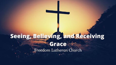 "Seeing, Believing, and Receiving Grace" - April 24, 2022