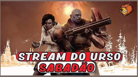 DESTINY 2 │ STREAM DO URSO NO SABADÃO