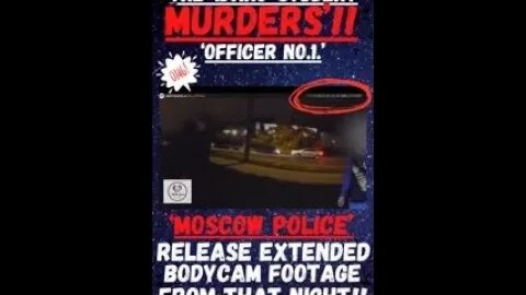 🔎 ‘THE IDAHO UNIVERSITY MURDERS’ “LETS LOOK AT THE NEWLY RELEASED ‘BODY CAM’ FOOTAGE” ~ (OFFICER 1)