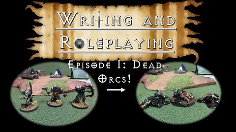 Writing and Roleplaying - Episode 1: Dead Orcs