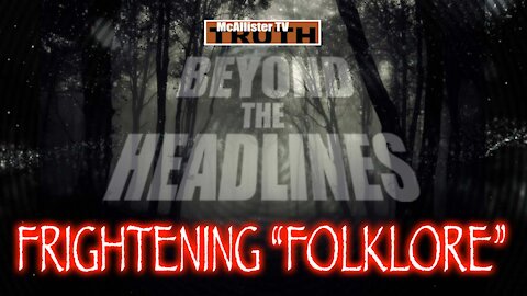 Beyond The Headlines! FRIGHTENING FOLKLORE! TERRIFYING TALES!