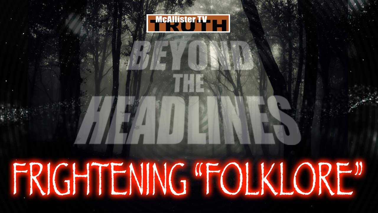 Beyond The Headlines! FRIGHTENING FOLKLORE! TERRIFYING TALES!