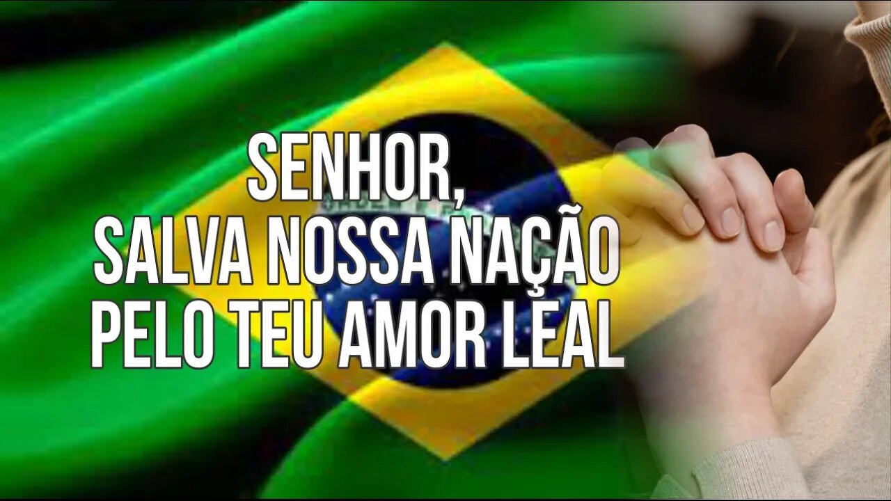 SENHOR, SALVA NOSSA NAÇÃO PELO TEU AMOR LEAL