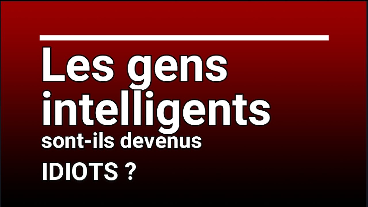 Les gens INTELLIGENTS sont-ils devenus IDIOTS ?