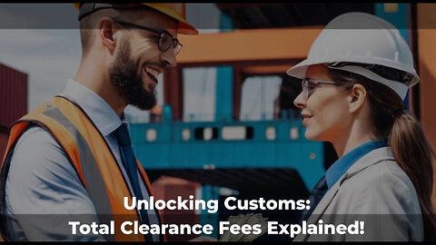 Demystifying Customs Clearance Fees: What You Need to Know!