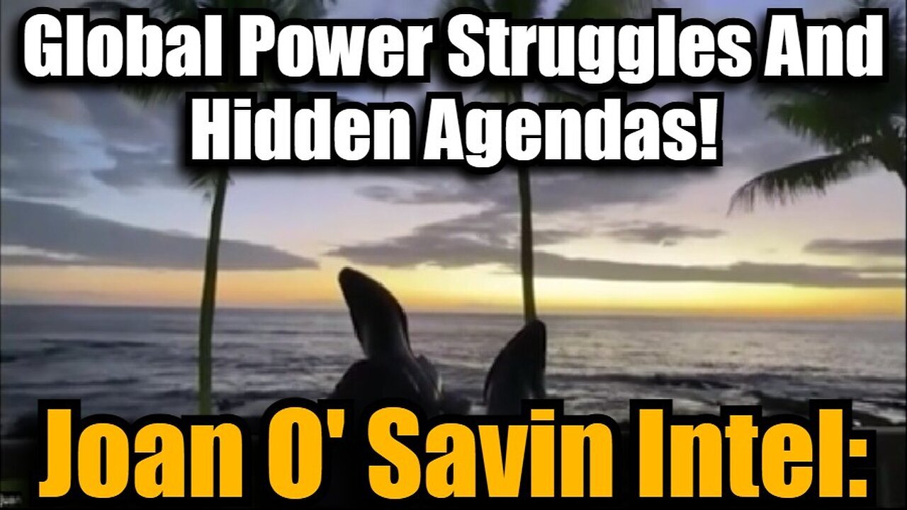 Joan O' Savin Intel: Global Power Struggles And Hidden Agendas!