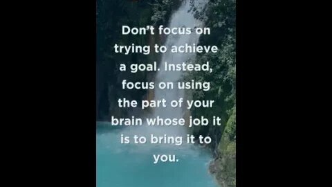 Don’t focus on trying to achieve a goal...