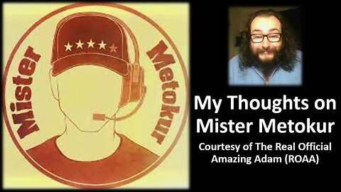 My Thoughts on Mister Metokur (Courtesy of ROAA) [With Bloopers & Burps]