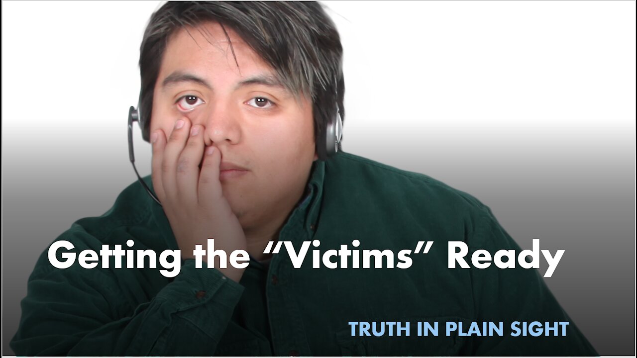 Getting the "Victims" Ready - Truth in Plain Sight