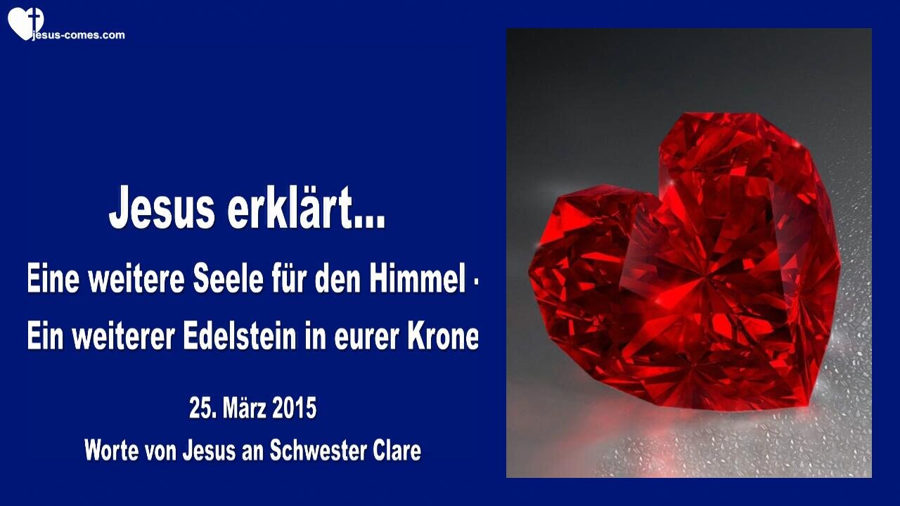 25.03.2015 ❤️ Jesus erklärt... Eine weitere Seele für den Himmel, ein weiterer Edelstein in eurer Krone