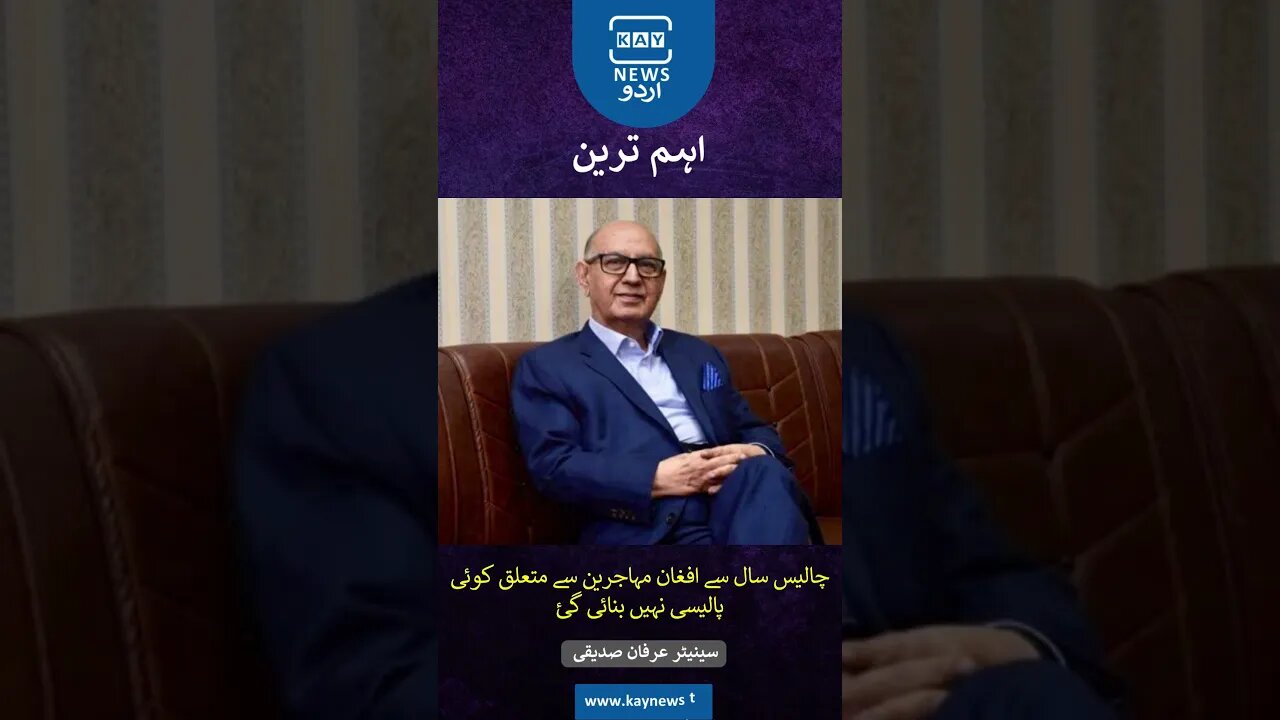 چالیس سال سے افغان مہاجرین سے متعلق کوئی پالیسی نہیں بنائی گئ: سینیٹر عرفان صدیقی