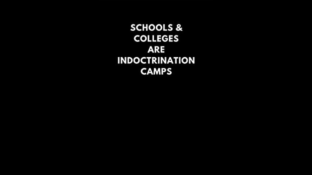 SCHOOLS & COLLEGES ARE INDOCTRINATION